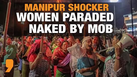 Video of 2 Manipur women paraded naked, molested by mob。